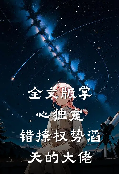 全文版掌心独宠：错撩权势滔天的大佬
