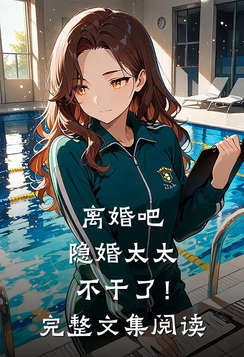 离婚吧，隐婚太太不干了！完整文集阅读