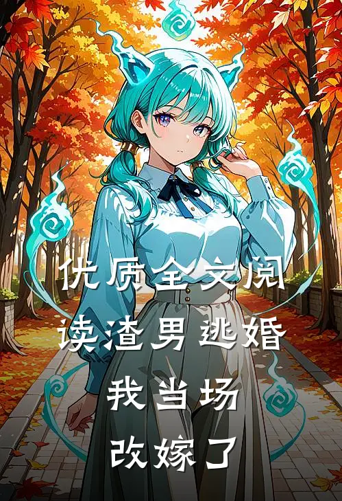 优质全文阅读渣男逃婚，我当场改嫁了