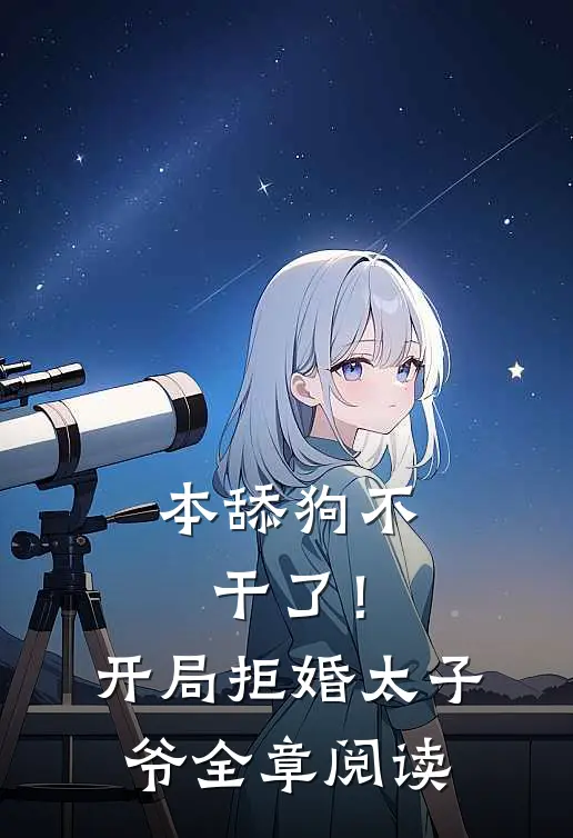 本舔狗不干了！开局拒婚太子爷全章阅读