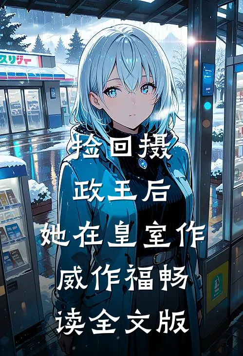 捡回摄政王后，她在皇室作威作福畅读全文版