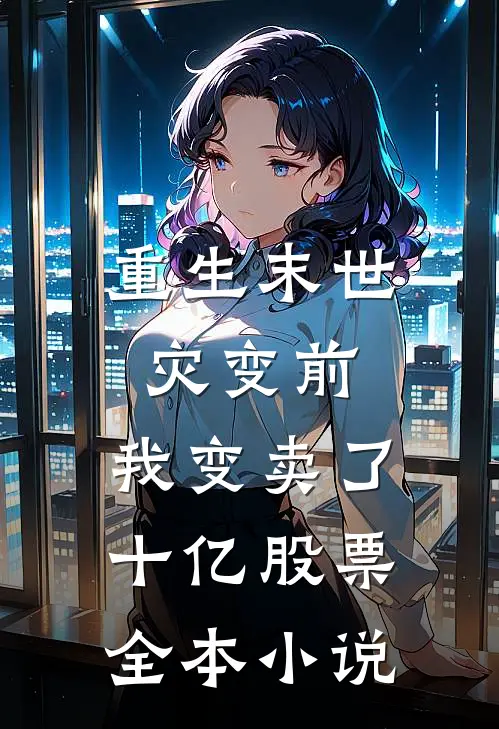 重生末世灾变前，我变卖了十亿股票全本小说