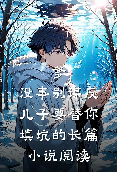 爹，没事别谋反，儿子要替你填坑的长篇小说阅读