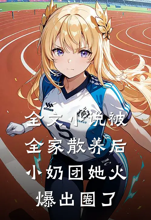 全文小说被全家散养后，小奶团她火爆出圈了