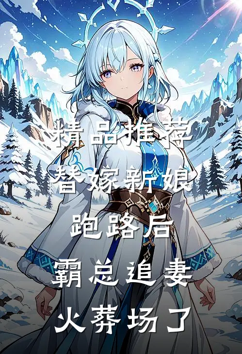精品推荐替嫁新娘跑路后，霸总追妻火葬场了