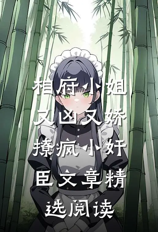 相府小姐又凶又娇，撩疯小奸臣文章精选阅读