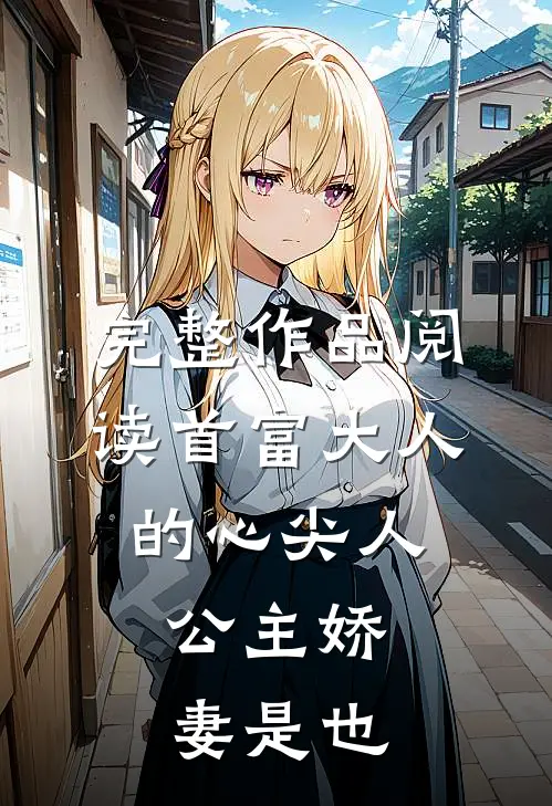 完整作品阅读首富大人的心尖人，公主娇妻是也
