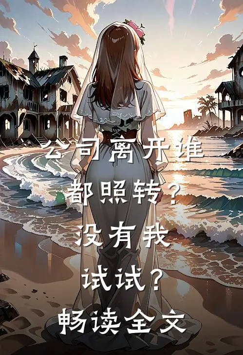 公司离开谁都照转？没有我试试？畅读全文