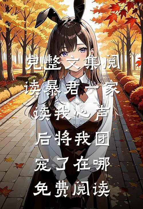 完整文集阅读暴君一家读我心声后将我团宠了在哪免费阅读