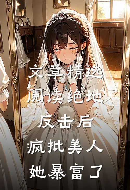 文章精选阅读绝地反击后，疯批美人她暴富了
