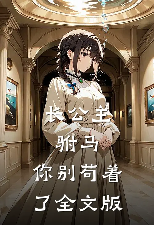 长公主：驸马，你别苟着了全文版