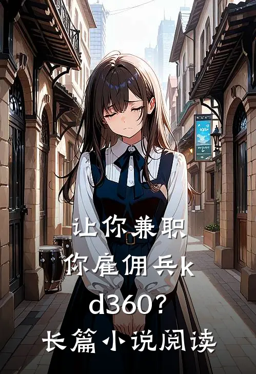 让你兼职，你雇佣兵kd360？长篇小说阅读