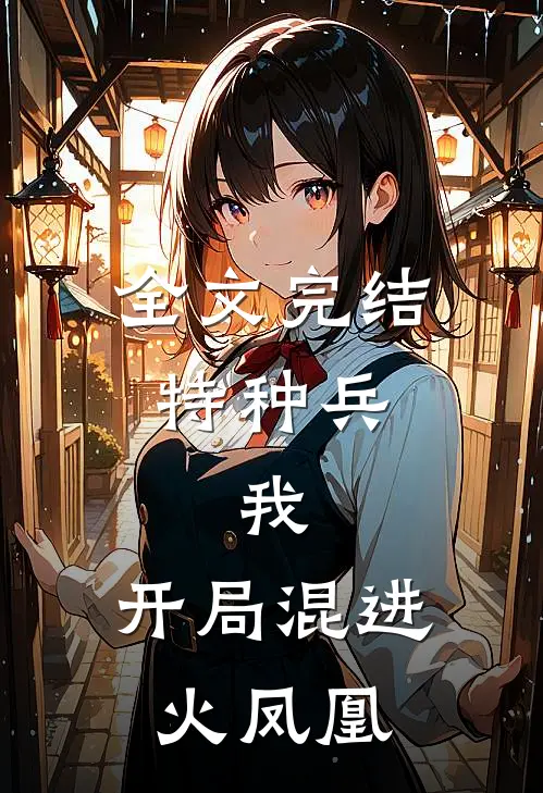 全文完结特种兵：我，开局混进火凤凰