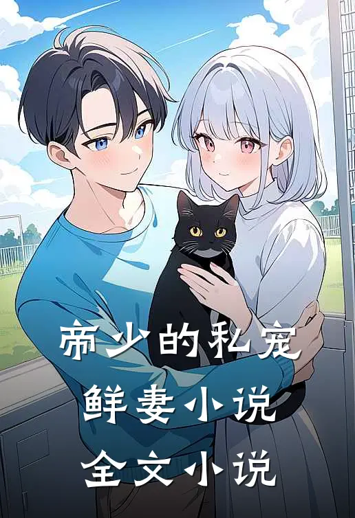 帝少的私宠鲜妻小说全文小说