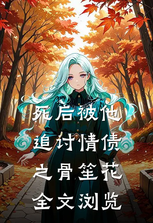 死后被他追讨情债之骨笙花全文浏览