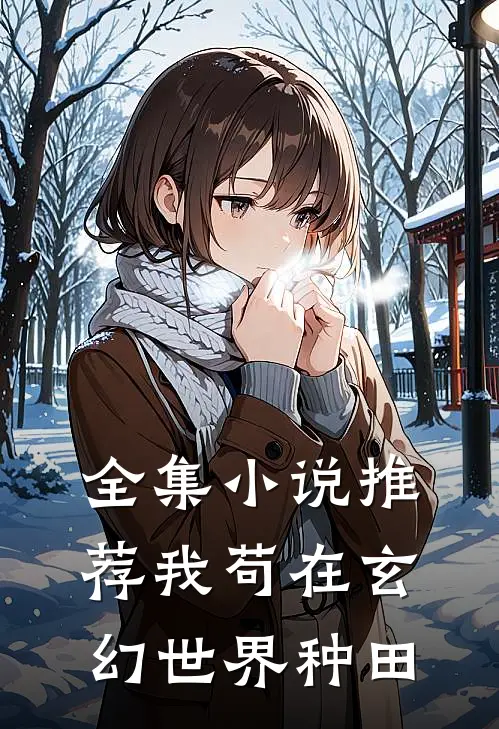 全集小说推荐我苟在玄幻世界种田