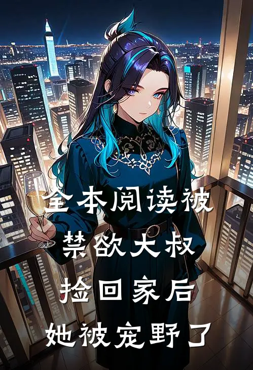 全本阅读被禁欲大叔捡回家后，她被宠野了