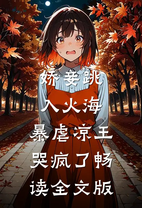 娇妾跳入火海，暴虐凉王哭疯了畅读全文版