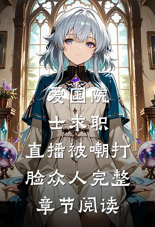 爱国院士求职：直播被嘲打脸众人完整章节阅读