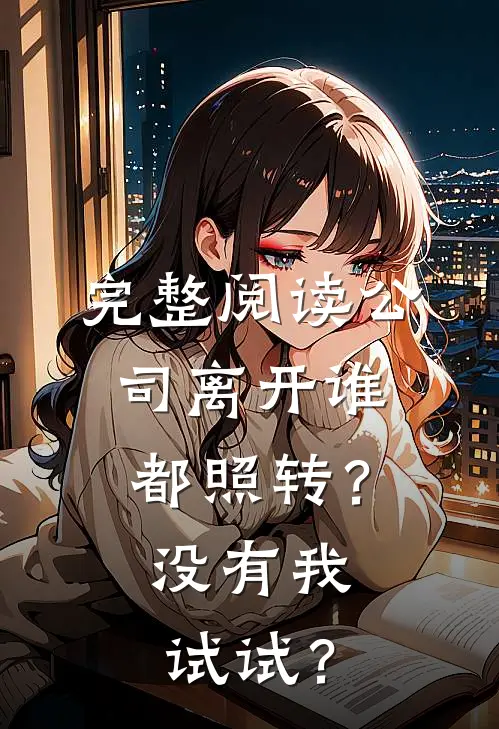 完整阅读公司离开谁都照转？没有我试试？