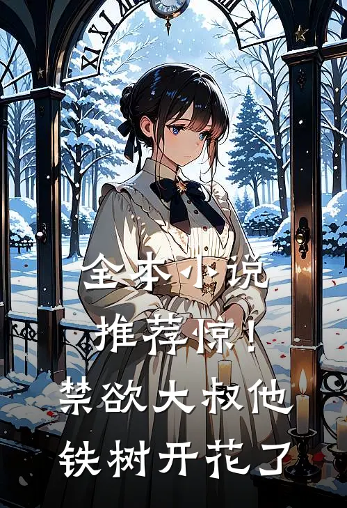 全本小说推荐惊！禁欲大叔他铁树开花了