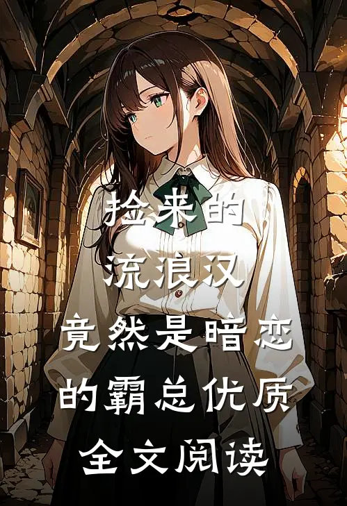 捡来的流浪汉，竟然是暗恋的霸总优质全文阅读