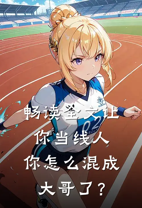 畅读全文让你当线人，你怎么混成大哥了？