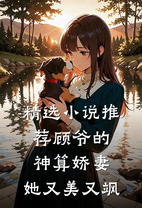 精选小说推荐顾爷的神算娇妻，她又美又飒