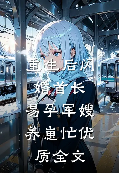重生后闪婚首长，易孕军嫂养崽忙优质全文