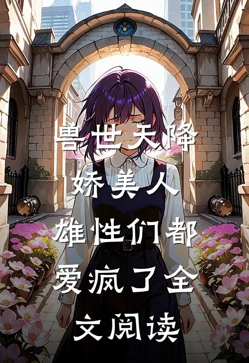 兽世天降娇美人，雄性们都爱疯了全文阅读