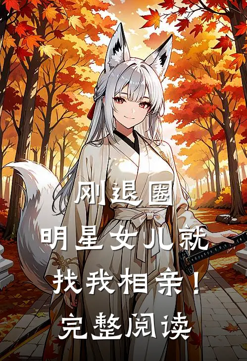 刚退圈，明星女儿就找我相亲！完整阅读