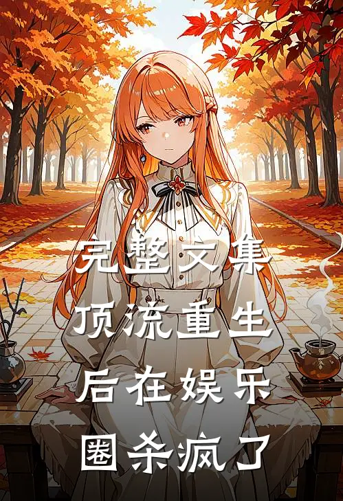 完整文集顶流重生后在娱乐圈杀疯了