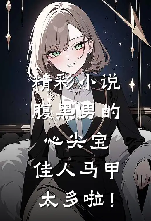 精彩小说腹黑男的心尖宝：佳人马甲太多啦！