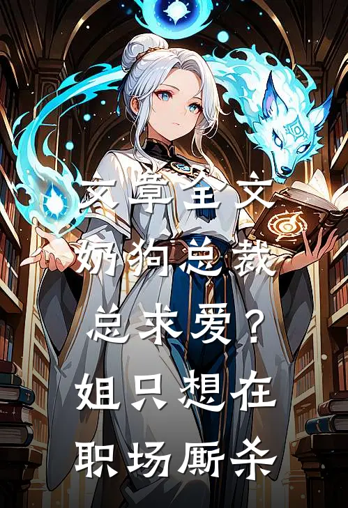 文章全文奶狗总裁总求爱？姐只想在职场厮杀