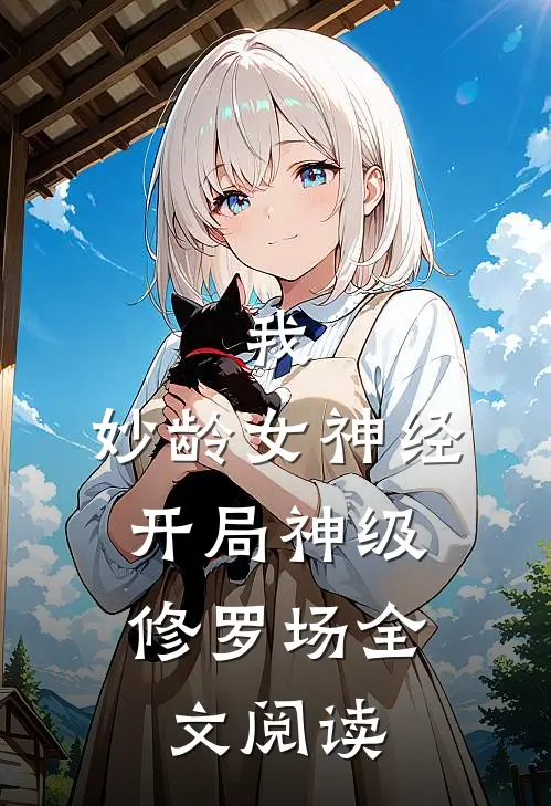 我，妙龄女神经，开局神级修罗场全文阅读