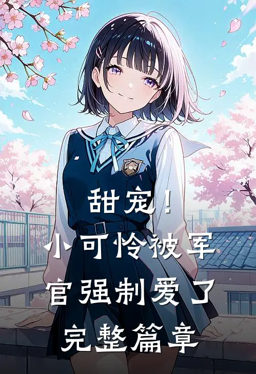 甜宠！小可怜被军官强制爱了完整篇章