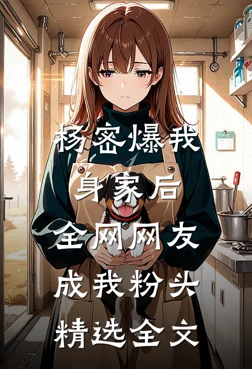 杨密爆我身家后，全网网友成我粉头精选全文