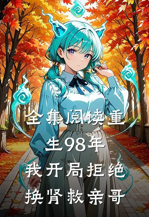 全集阅读重生98年，我开局拒绝换肾救亲哥