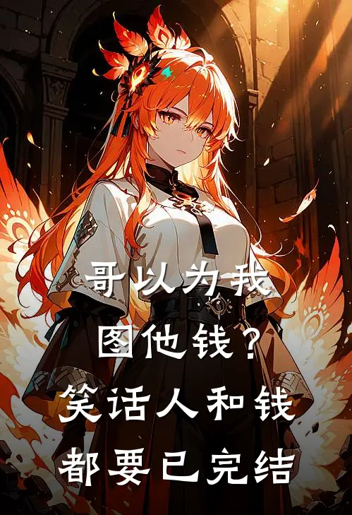 哥以为我图他钱？笑话，人和钱都要已完结