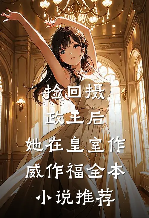 捡回摄政王后，她在皇室作威作福全本小说推荐