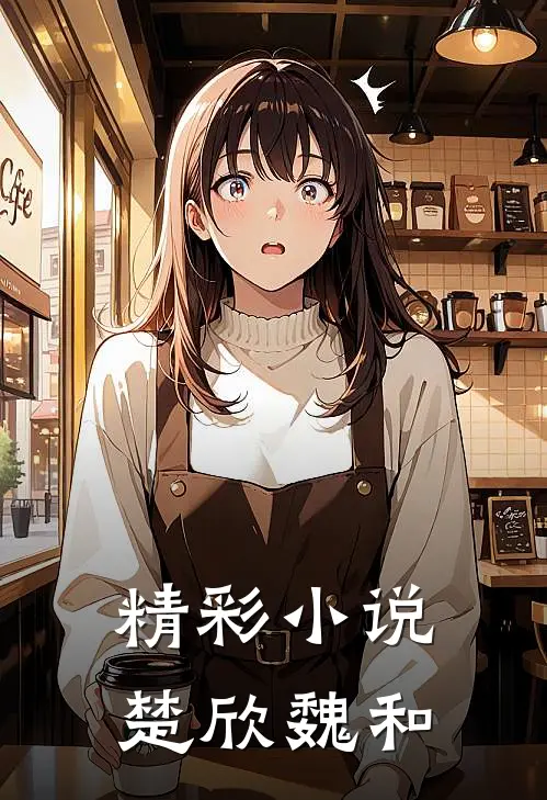 精彩小说楚欣魏和