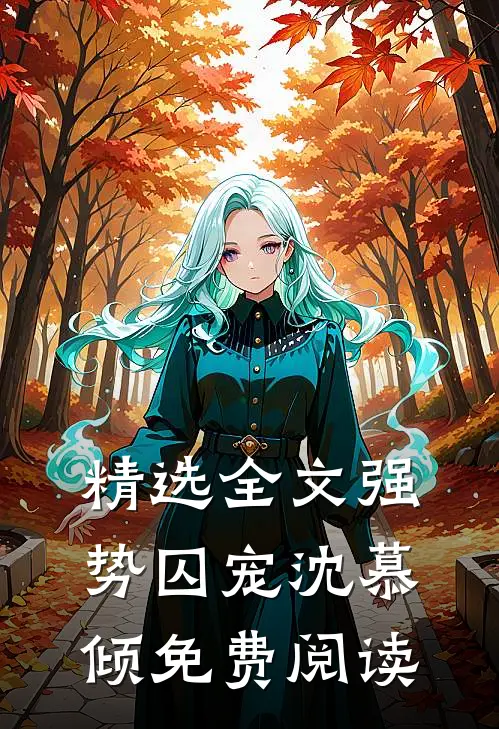 精选全文强势囚宠沈慕倾免费阅读
