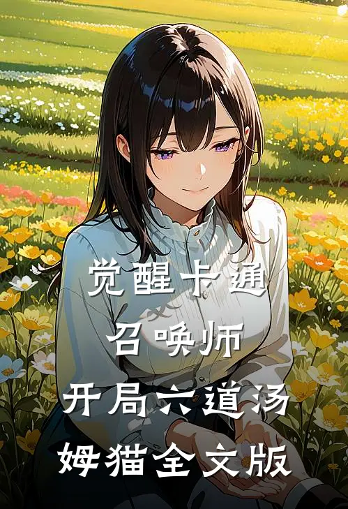 觉醒卡通召唤师，开局六道汤姆猫全文版