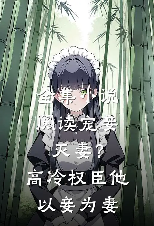 全集小说阅读宠妾灭妻？高冷权臣他以妾为妻