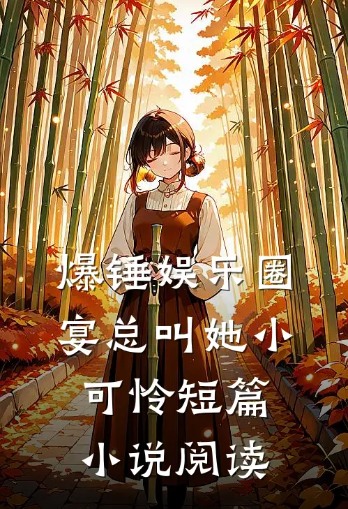 爆锤娱乐圈，宴总叫她小可怜短篇小说阅读