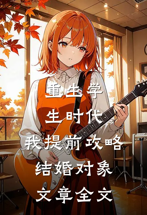 重生学生时代：我提前攻略结婚对象文章全文