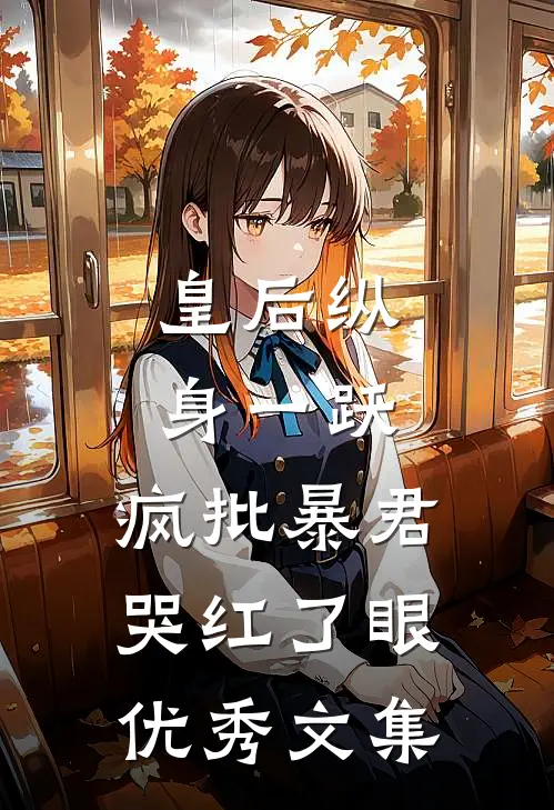 皇后纵身一跃，疯批暴君哭红了眼优秀文集