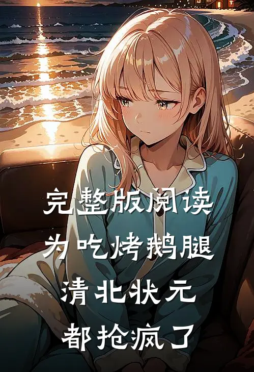 完整版阅读为吃烤鹅腿，清北状元都抢疯了