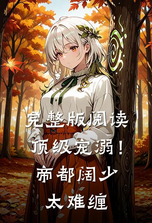 完整版阅读顶级宠溺！帝都阔少太难缠
