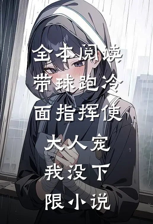 全本阅读带球跑冷面指挥使大人宠我没下限小说